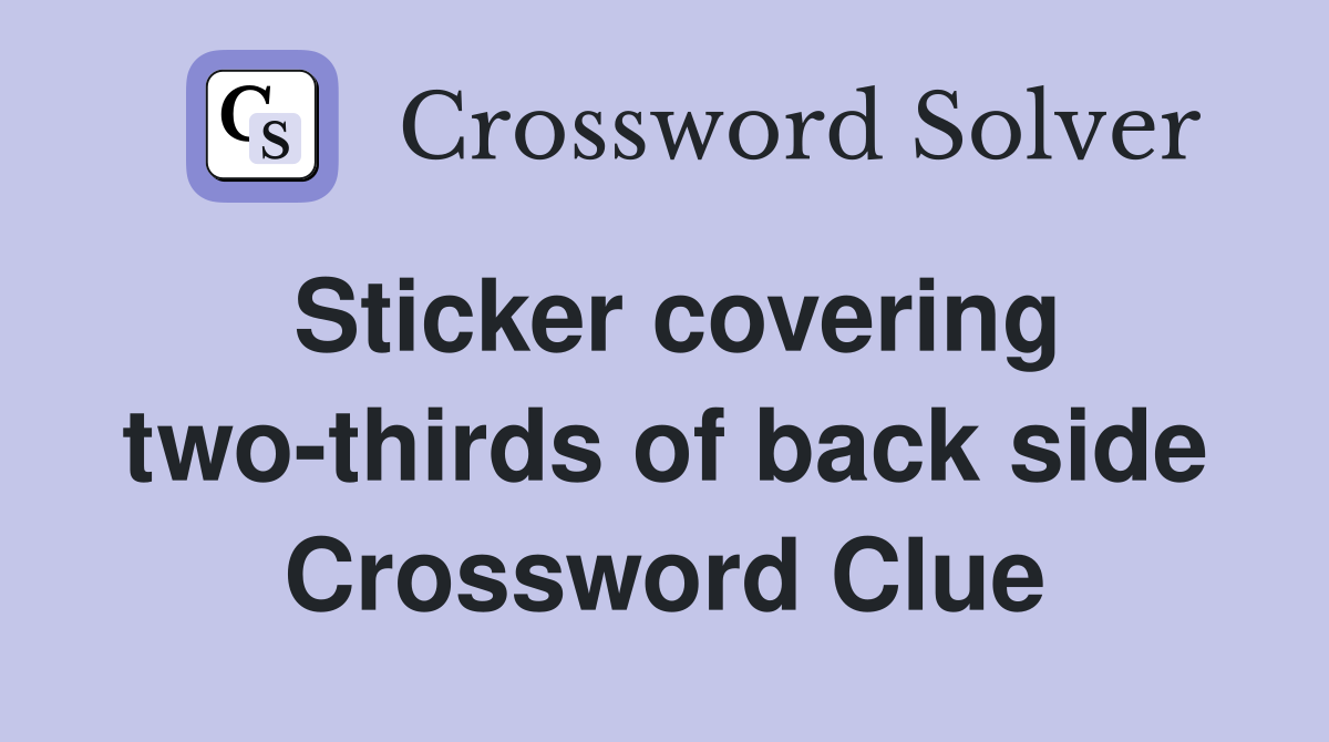 Sticker covering twothirds of back side Crossword Clue Answers